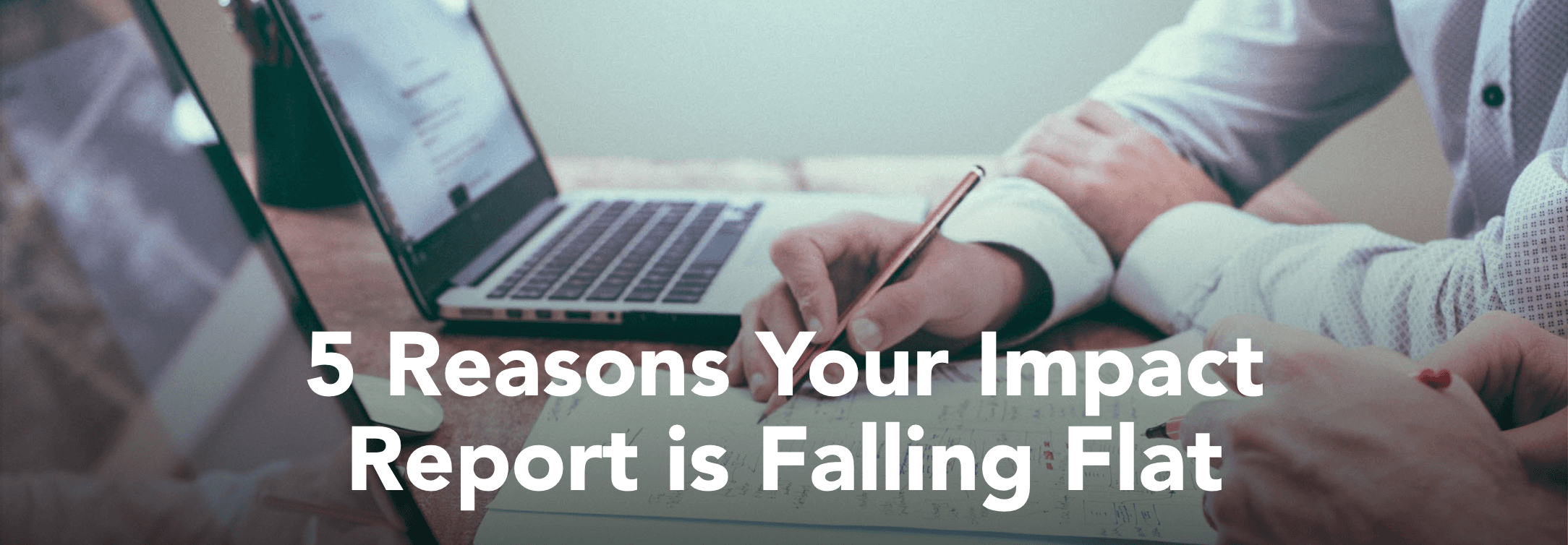 5 Reasons Your Impact Report is Falling Flat 
